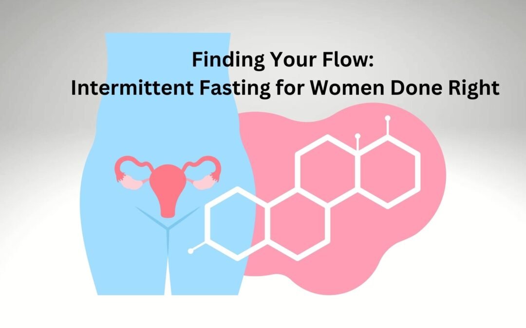 Finding Your Flow: Intermittent Fasting for Women Done Right